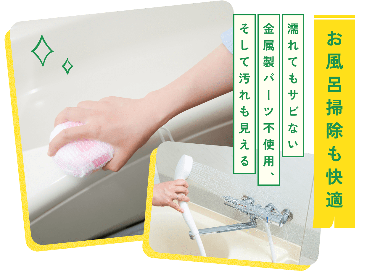 お風呂掃除も快適 濡れてもサビない金属製パーツ不使用、そして汚れも見える